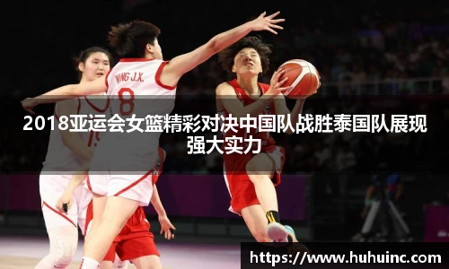 2018亚运会女篮精彩对决中国队战胜泰国队展现强大实力